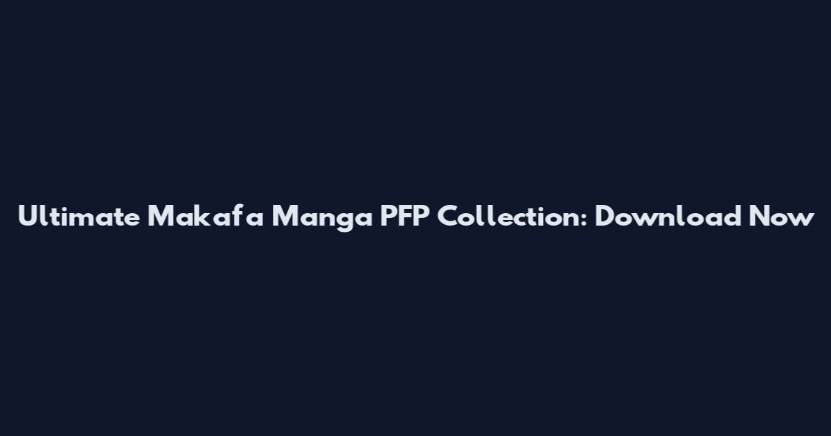 Ultimate Makafa Manga PFP Collection: Download Now