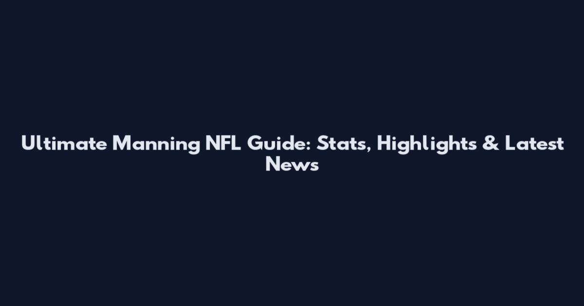 Ultimate Manning NFL Guide: Stats, Highlights & Latest News