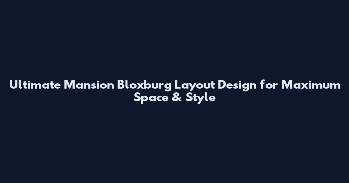 Ultimate Mansion Bloxburg Layout Design for Maximum Space & Style