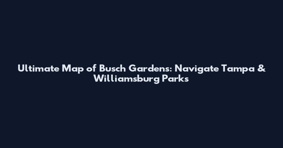 Ultimate Map of Busch Gardens: Navigate Tampa & Williamsburg Parks