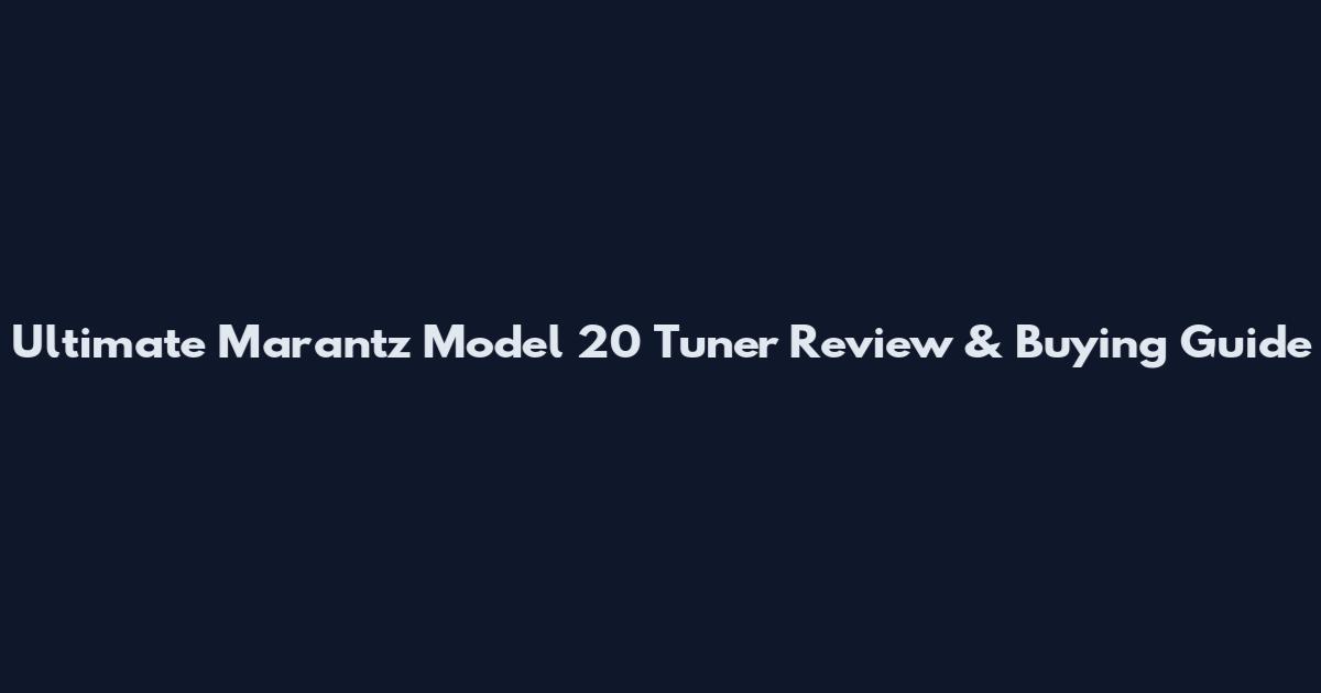 Ultimate Marantz Model 20 Tuner Review & Buying Guide
