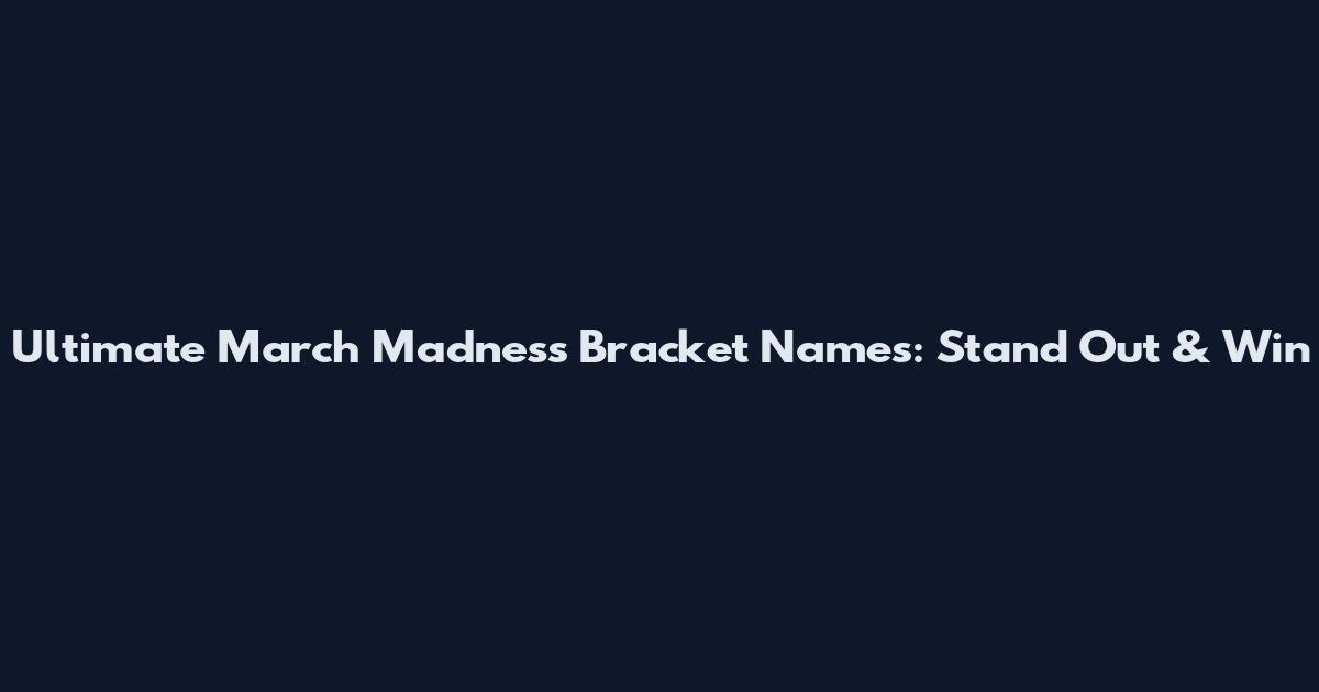 Ultimate March Madness Bracket Names: Stand Out & Win