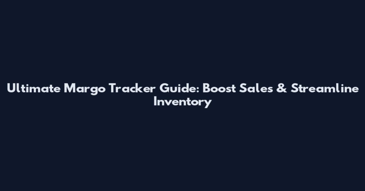 Ultimate Margo Tracker Guide: Boost Sales & Streamline Inventory