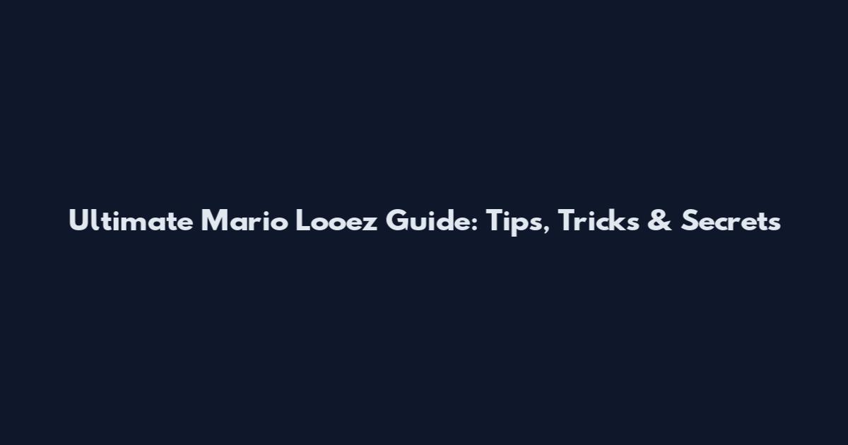 Ultimate Mario Looez Guide: Tips, Tricks & Secrets
