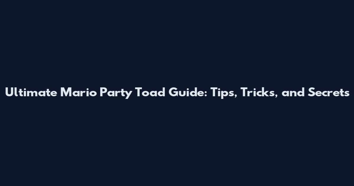 Ultimate Mario Party Toad Guide: Tips, Tricks, and Secrets