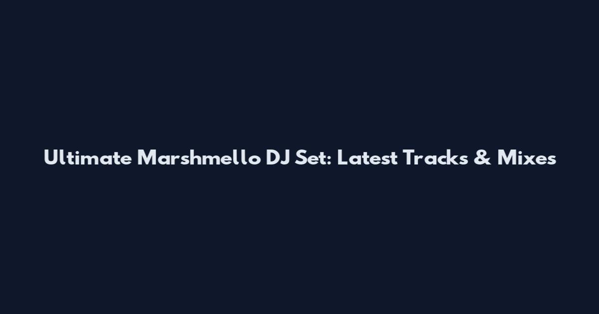 Ultimate Marshmello DJ Set: Latest Tracks & Mixes