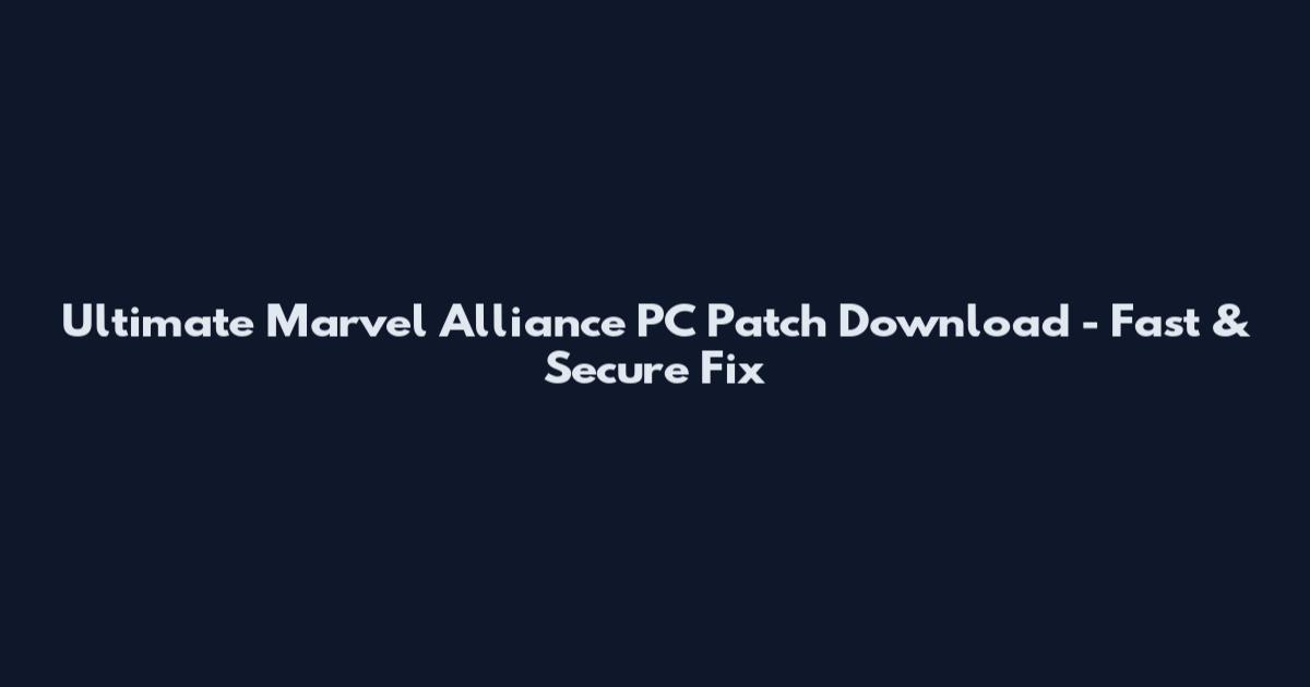 Ultimate Marvel Alliance PC Patch Download - Fast & Secure Fix