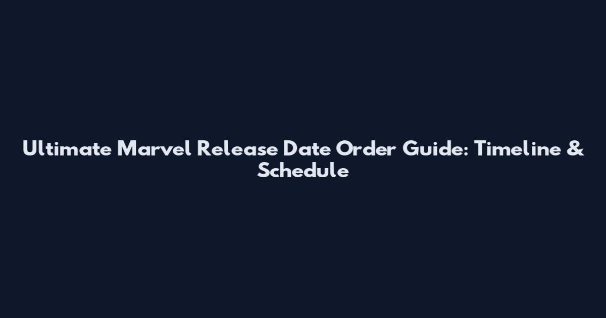Ultimate Marvel Release Date Order Guide: Timeline & Schedule