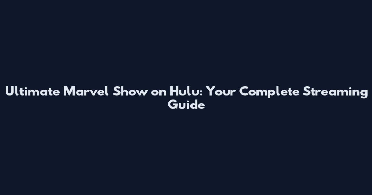 Ultimate Marvel Show on Hulu: Your Complete Streaming Guide