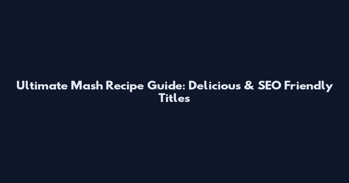 Ultimate Mash Recipe Guide: Delicious & SEO Friendly Titles