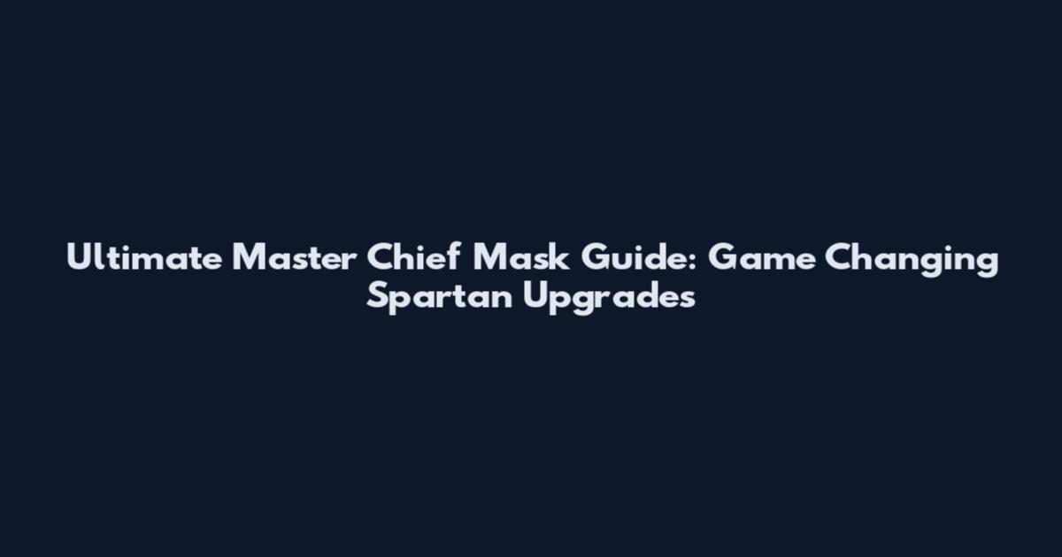 Ultimate Master Chief Mask Guide: Game Changing Spartan Upgrades