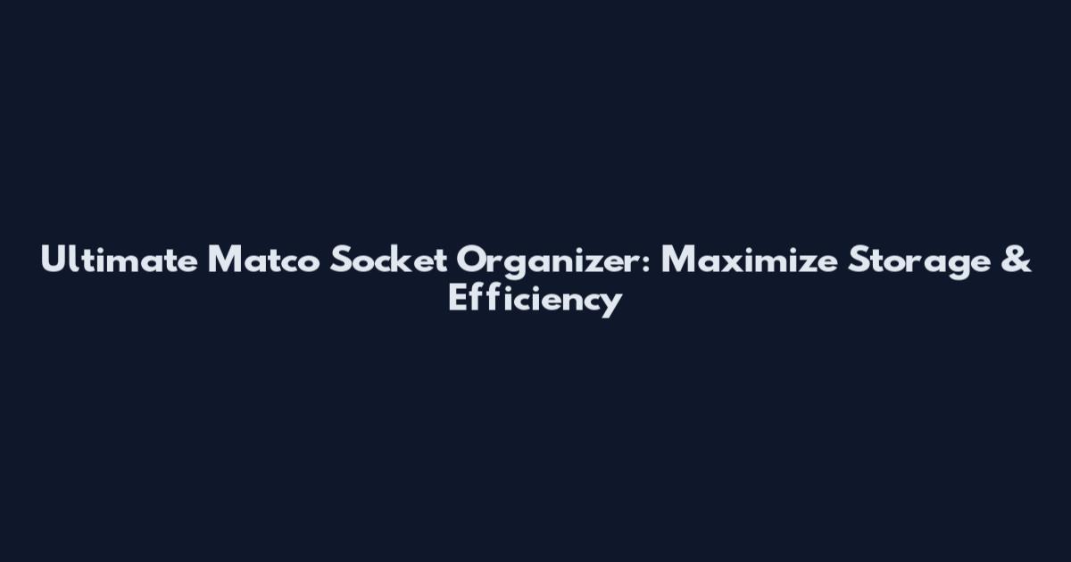 Ultimate Matco Socket Organizer: Maximize Storage & Efficiency
