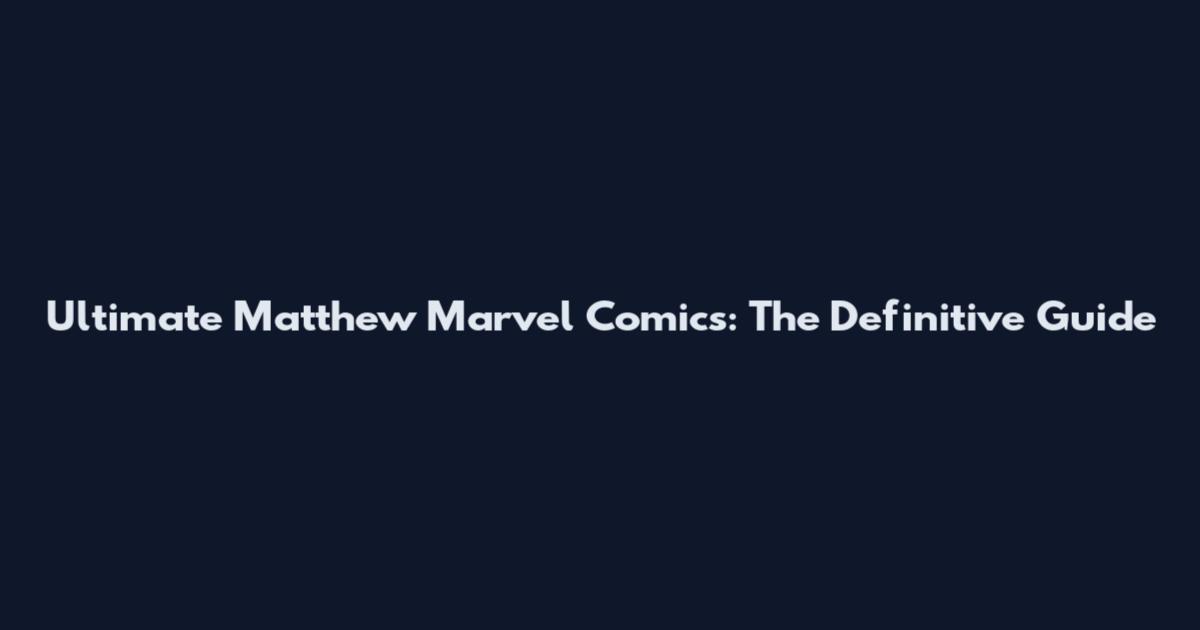 Ultimate Matthew Marvel Comics: The Definitive Guide