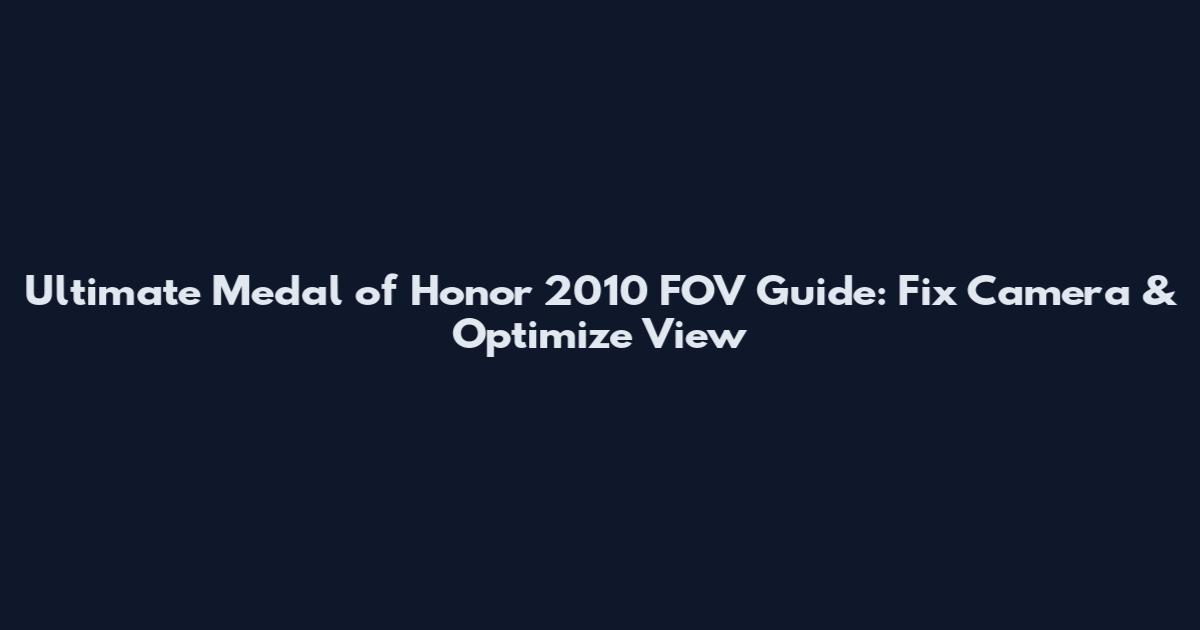Ultimate Medal of Honor 2010 FOV Guide: Fix Camera & Optimize View