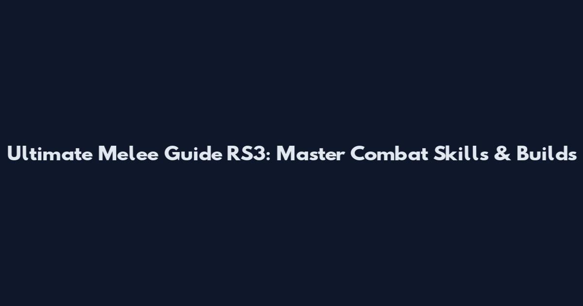 Ultimate Melee Guide RS3: Master Combat Skills & Builds