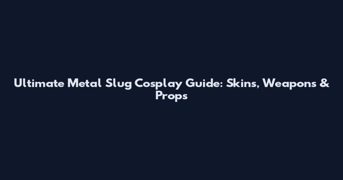 Ultimate Metal Slug Cosplay Guide: Skins, Weapons & Props