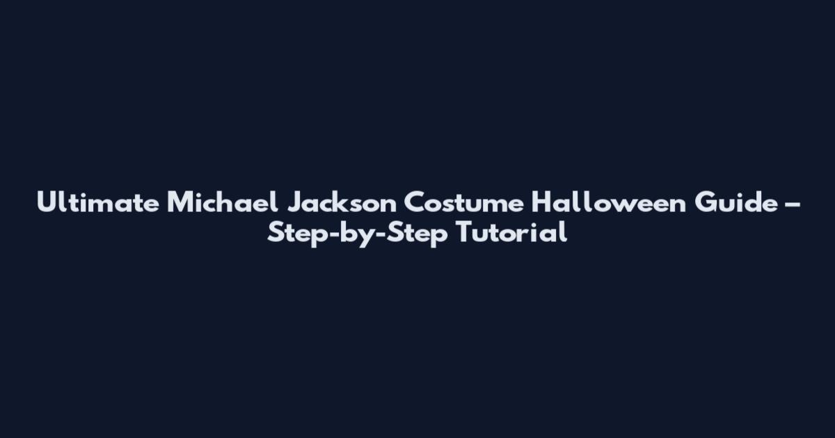 Ultimate Michael Jackson Costume Halloween Guide – Step-by-Step Tutorial