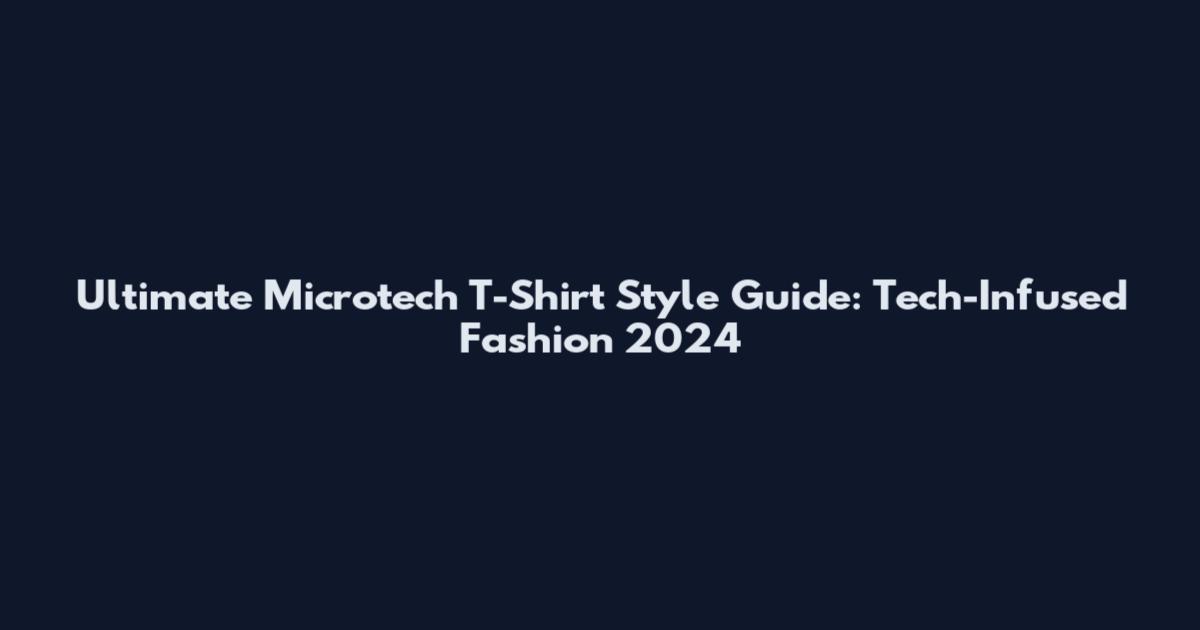 Ultimate Microtech T-Shirt Style Guide: Tech-Infused Fashion 2024