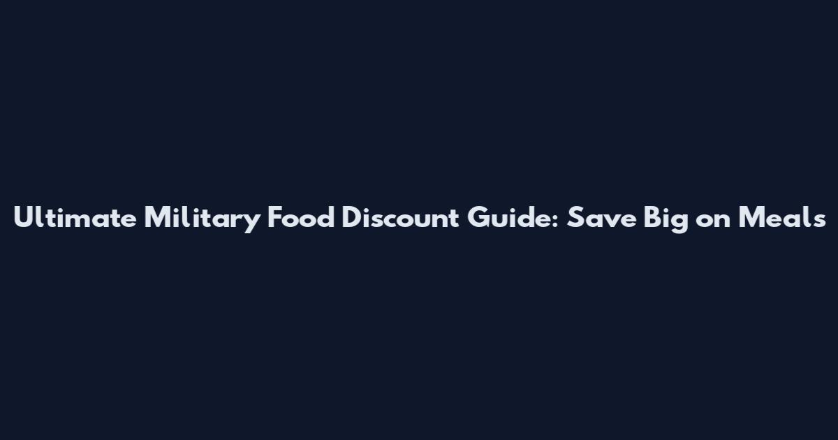 Ultimate Military Food Discount Guide: Save Big on Meals