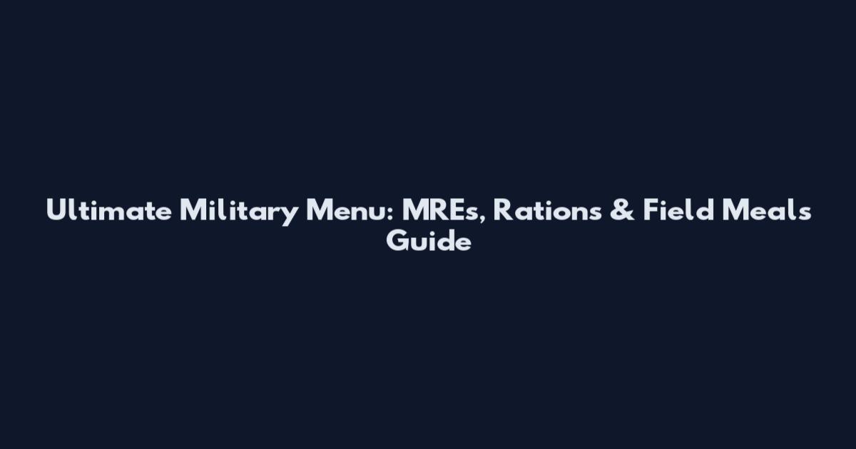 Ultimate Military Menu: MREs, Rations & Field Meals Guide