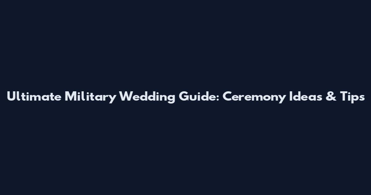 Ultimate Military Wedding Guide: Ceremony Ideas & Tips