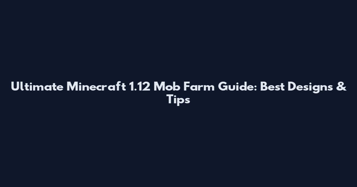 Ultimate Minecraft 1.12 Mob Farm Guide: Best Designs & Tips