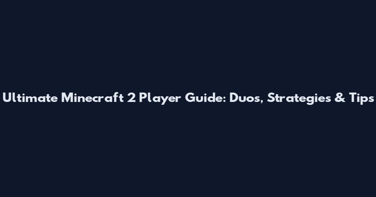Ultimate Minecraft 2 Player Guide: Duos, Strategies & Tips