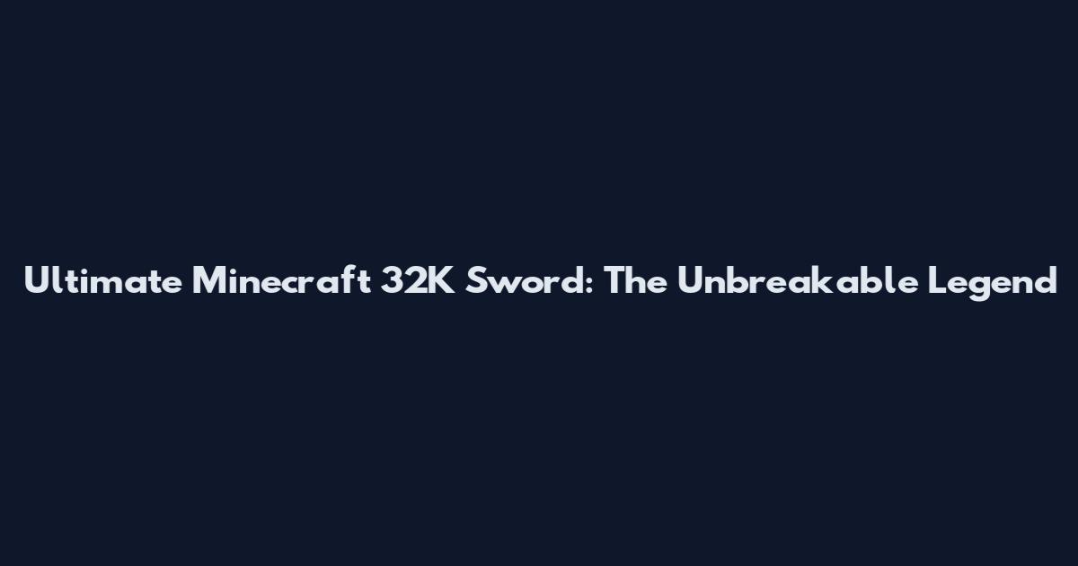 Ultimate Minecraft 32K Sword: The Unbreakable Legend