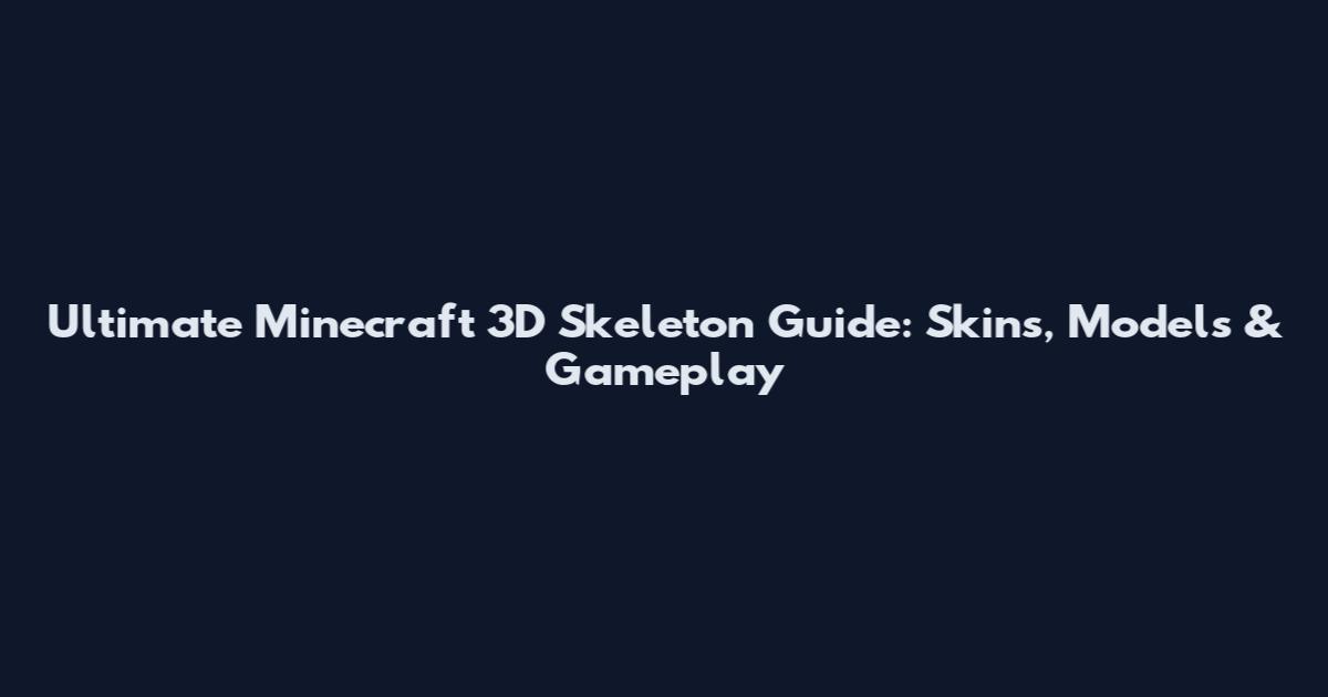 Ultimate Minecraft 3D Skeleton Guide: Skins, Models & Gameplay