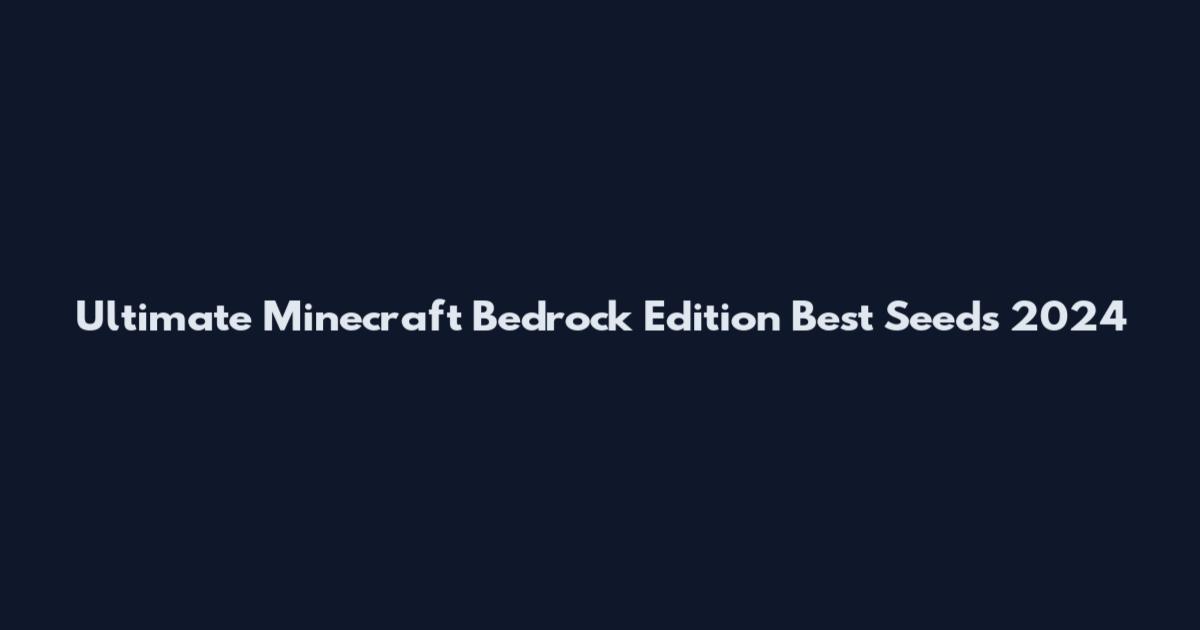 Ultimate Minecraft Bedrock Edition Best Seeds 2024
