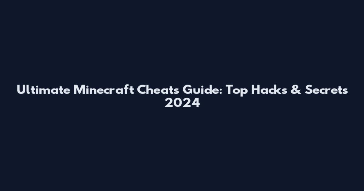 Ultimate Minecraft Cheats Guide: Top Hacks & Secrets 2024