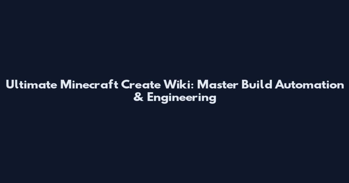 Ultimate Minecraft Create Wiki: Master Build Automation & Engineering