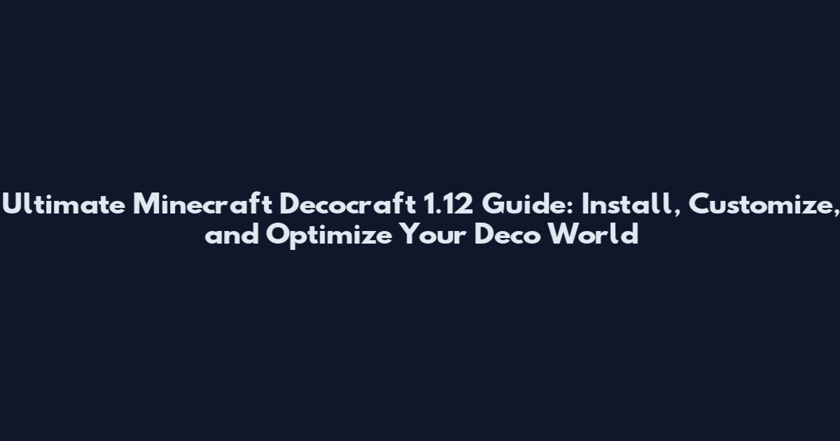 Ultimate Minecraft Decocraft 1.12 Guide: Install, Customize, and Optimize Your Deco World