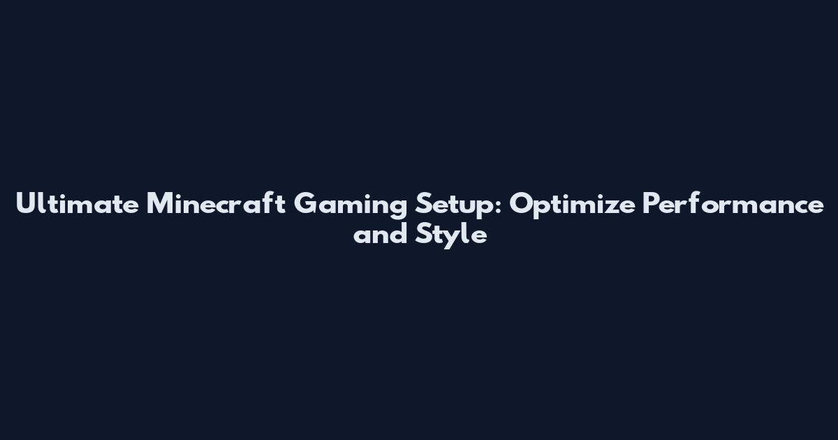 Ultimate Minecraft Gaming Setup: Optimize Performance and Style