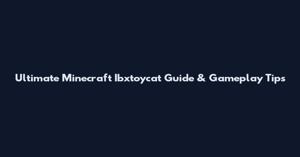 Ultimate Minecraft Ibxtoycat Guide & Gameplay Tips