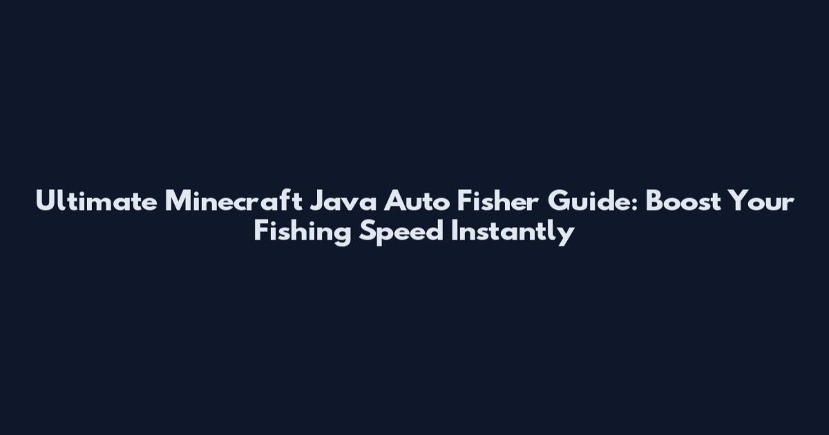 Ultimate Minecraft Java Auto Fisher Guide: Boost Your Fishing Speed Instantly