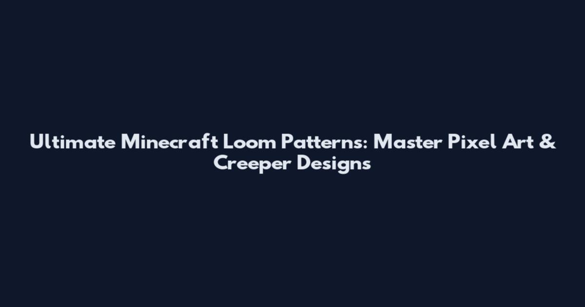 Ultimate Minecraft Loom Patterns: Master Pixel Art & Creeper Designs
