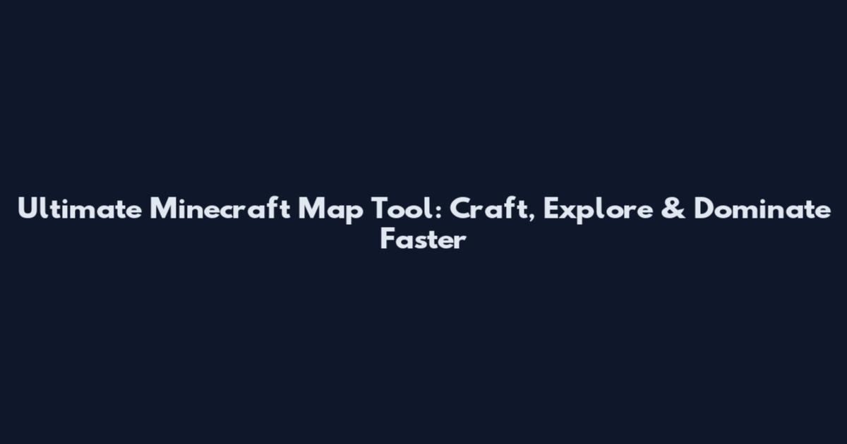 Ultimate Minecraft Map Tool: Craft, Explore & Dominate Faster