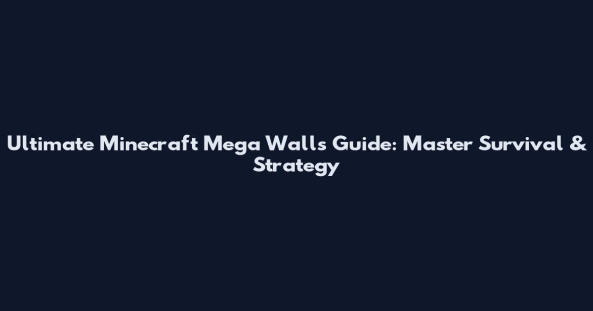 Ultimate Minecraft Mega Walls Guide: Master Survival & Strategy