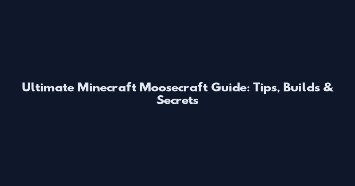 Ultimate Minecraft Moosecraft Guide: Tips, Builds & Secrets