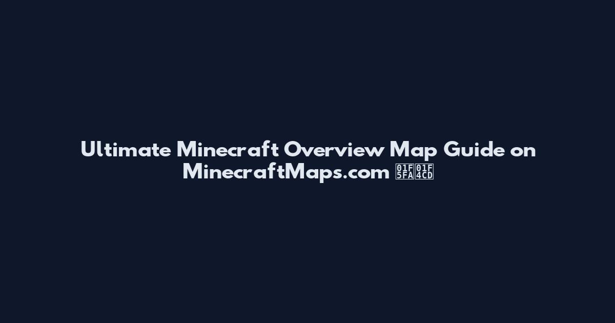 Ultimate Minecraft Overview Map Guide on MinecraftMaps.com 🗺️📍