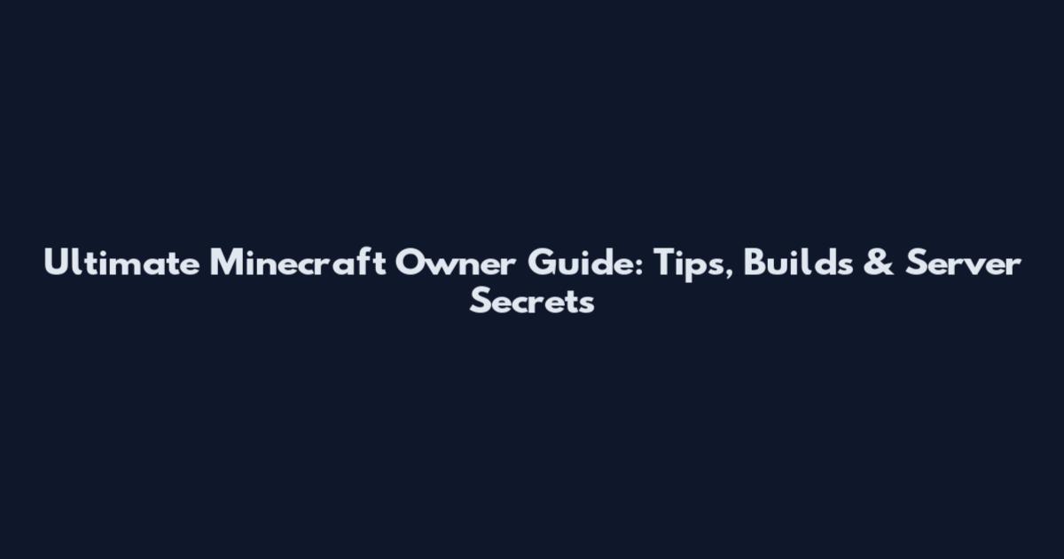 Ultimate Minecraft Owner Guide: Tips, Builds & Server Secrets