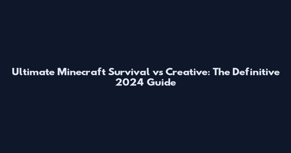 Ultimate Minecraft Survival vs Creative: The Definitive 2024 Guide