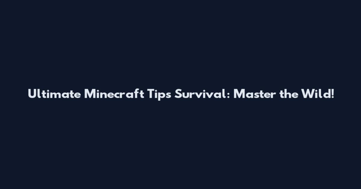 Ultimate Minecraft Tips Survival: Master the Wild!