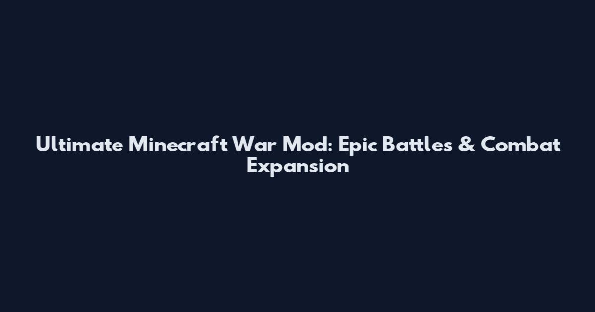 Ultimate Minecraft War Mod: Epic Battles & Combat Expansion