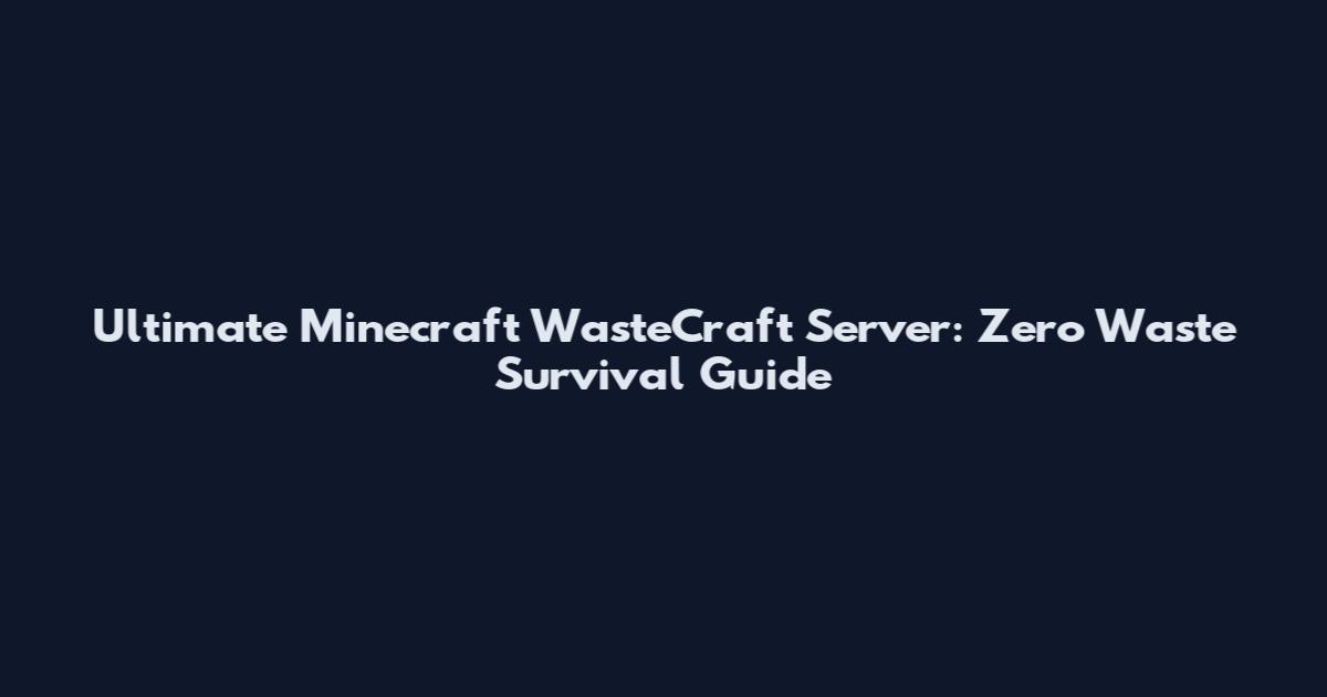 Ultimate Minecraft WasteCraft Server: Zero Waste Survival Guide