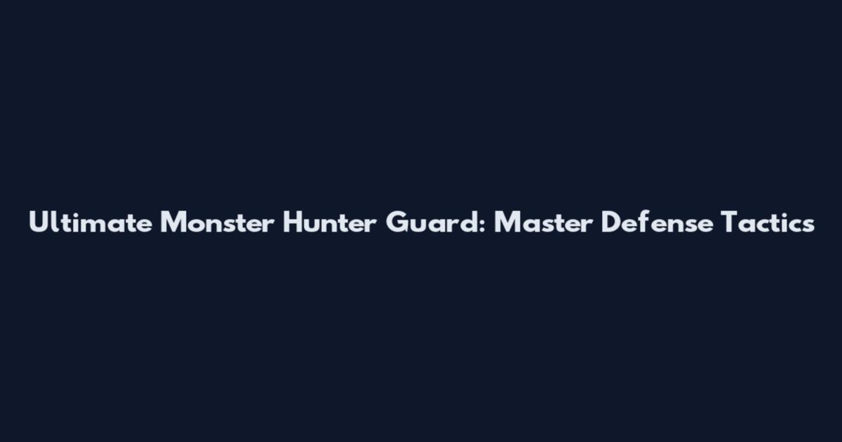 Ultimate Monster Hunter Guard: Master Defense Tactics