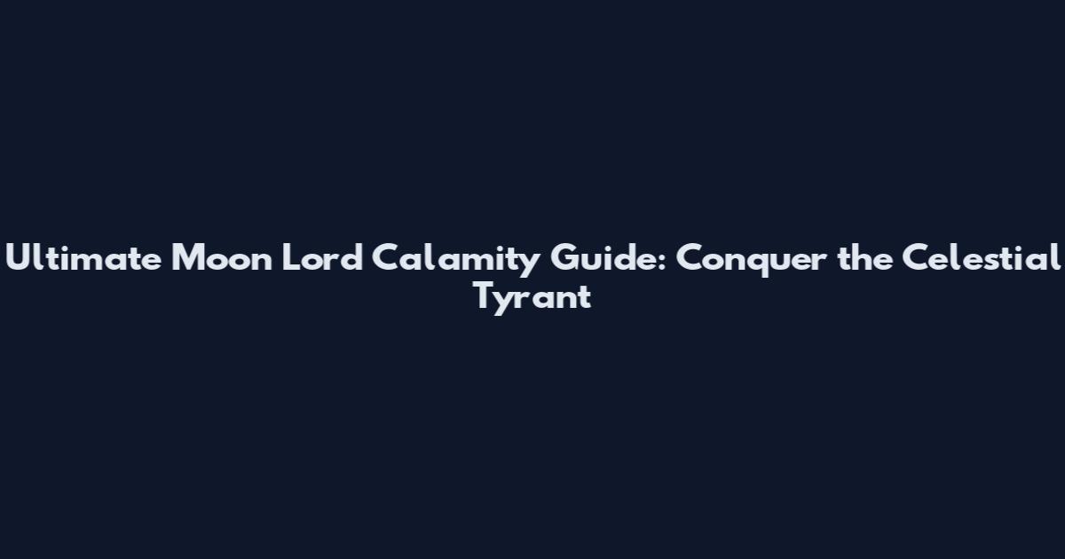 Ultimate Moon Lord Calamity Guide: Conquer the Celestial Tyrant
