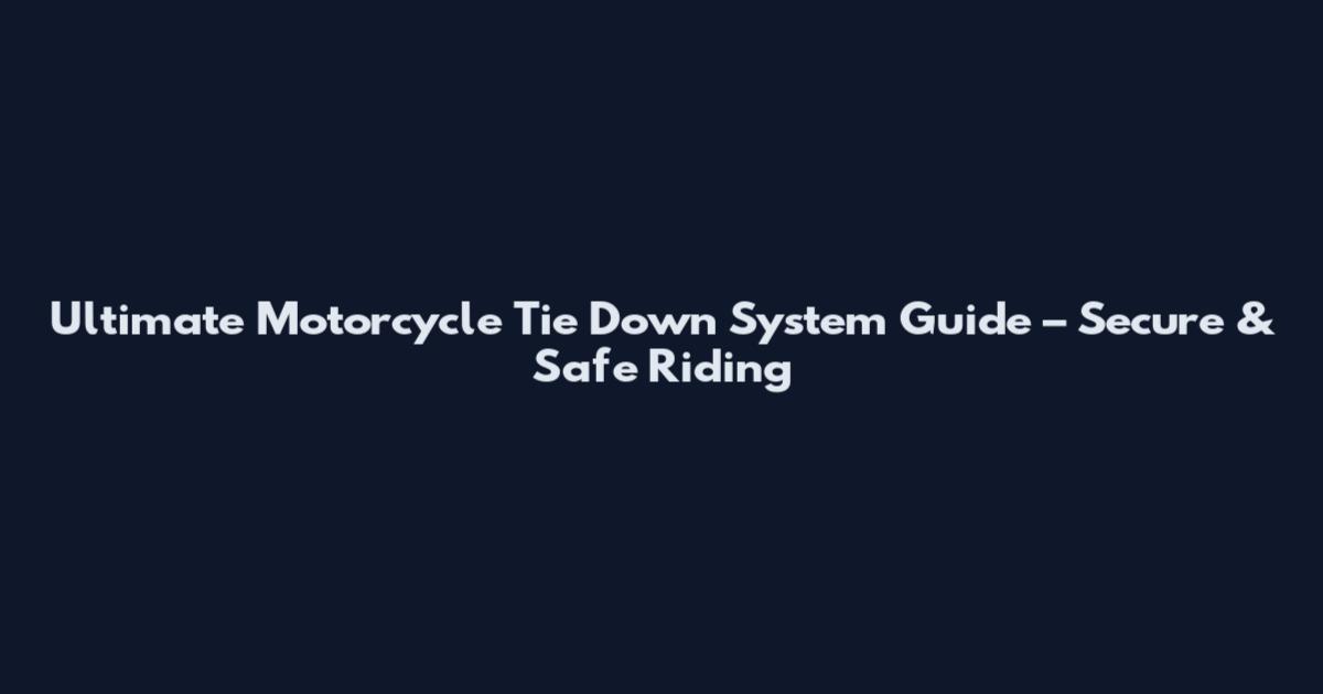 Ultimate Motorcycle Tie Down System Guide – Secure & Safe Riding