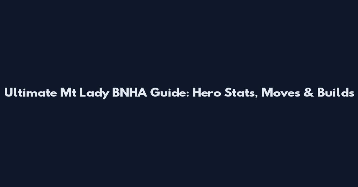 Ultimate Mt Lady BNHA Guide: Hero Stats, Moves & Builds